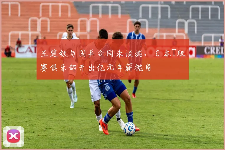 王楚钦与国乒合同未谈拢，日本T联赛俱乐部开出亿元年薪挖角